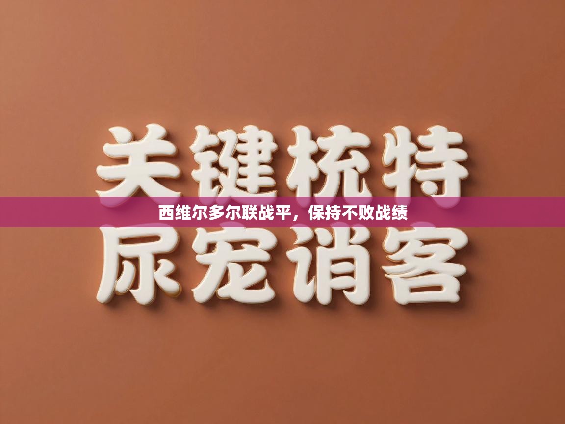 西维尔多尔联战平,保持不败战绩 第1张